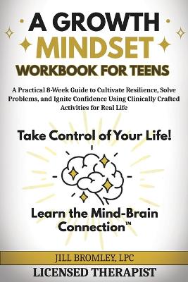 A Growth Mindset Workbook for Teens: A Practical 8-Week Guide to Cultivate Resilience, Solve Problems, and Ignite Confidence Using Clinically Crafted Activities for Real Life