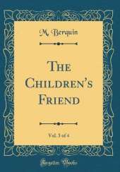 The Children's Friend, Vol. 3 of 4 (Classic Reprint)