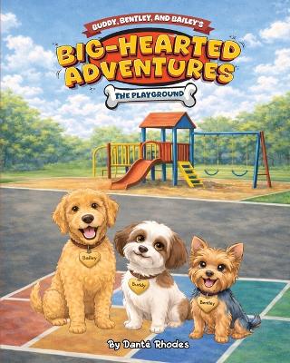 Buddy, Bentley, and Bailey's Big-Hearted Adventures: The Playground