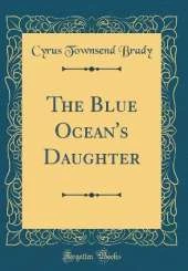 The Blue Ocean's Daughter (Classic Reprint)