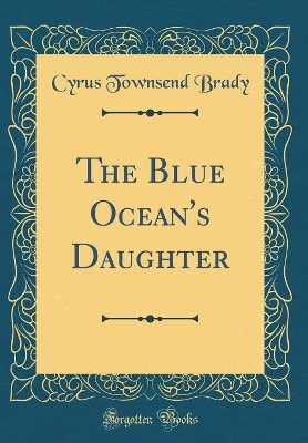 The Blue Ocean's Daughter (Classic Reprint)