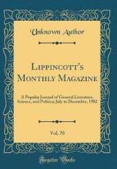 Lippincott's Monthly Magazine, Vol. 70: A Popular Journal of General Literature, Science, and Politics; July to December, 1902 (Classic Reprint)