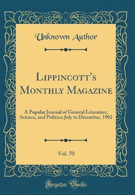 Lippincott's Monthly Magazine, Vol. 70: A Popular Journal of General Literature, Science, and Politics; July to December, 1902 (Classic Reprint)