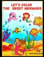 Let's Color the Sweet Mermaids: Coloring Book For Kids Ages 4-8,9-12 94 Cute Coloring Pages For children Beautiful Images Of Sirens To Color And Have Fun