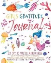 Girls Gratitude Journal: 100 Days To Practice Mindfulness With Prompts, Fun Challenges, Affirmations, and Inspirational Quotes for Kids in 5 Minutes a Day for a Better Life!