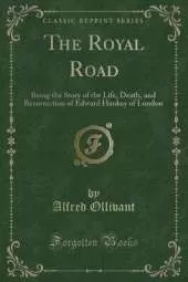The Royal Road: Being the Story of the Life, Death, and Resurrection of Edward Hankey of London (Classic Reprint)
