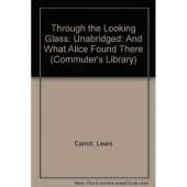 Through the Looking Glass: And What Alice Found There