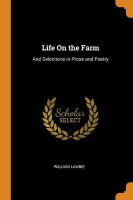 Life on the Farm: And Selections in Prose and Poetry