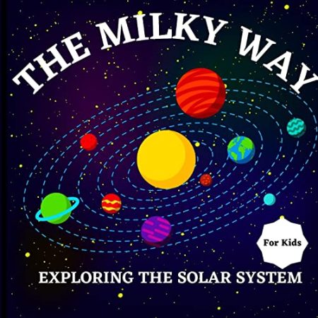 The Milky Way Book for Kids: Imaginative Activities, Eye-Catching Imagery, and Fascinating Information Fill this Vibrant Children's Book, Which is Both Educational and Entertaining/ Clearly and Enjoyably Describes the Solar System in Vibrant Colors in a C