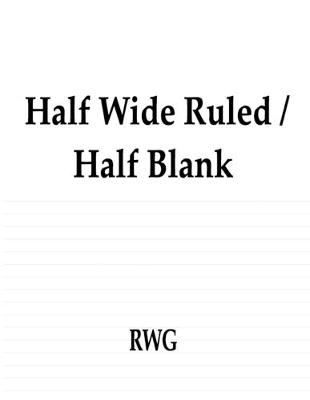 Half Wide Ruled / Half Blank: 50 Pages 8.5 X 11