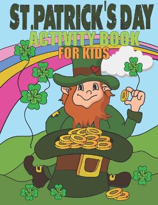 St Patricks Day Activity Book For Kids: Coloring Pages, Mazes, Word Search, Dot-to-Dot, and Find The Difference Puzzles