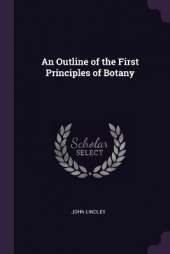 An Outline of the First Principles of Botany