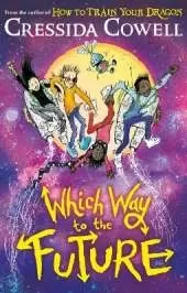 Which Way To The Future: The out-of-this-world new series from the author of HOW TO TRAIN YOUR DRAGON