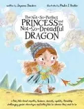 The Not-So-Perfect Princess and the Not-So-Dreadful Dragon: A fairy tale about empathy, kindness, diversity, equality, friendship, challenging gender stereotypes and letting kids be whoever they want to be
