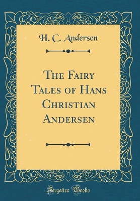 The Fairy Tales of Hans Christian Andersen (Classic Reprint)
