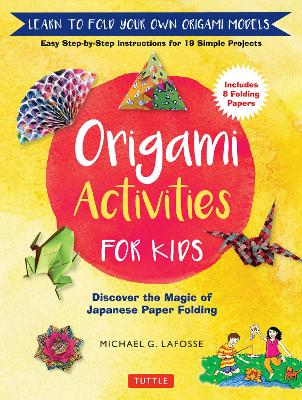 Origami Activities for Kids: Discover the Magic of Japanese Paper Folding, Learn to Fold Your Own Origami Models (Includes 8 Folding Papers)