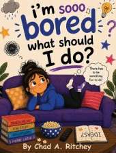 I'm Sooo Bored! What Should I Do?
