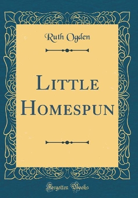 Little Homespun (Classic Reprint)