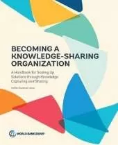 Becoming a knowledge-sharing organization: a handbook for scaling up solutions through knowledge capturing and sharing