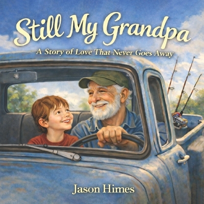 Still My Grandpa: A Story of Love That Never Goes Away