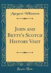 John and Betty's Scotch History Visit (Classic Reprint)