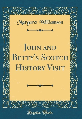 John and Betty's Scotch History Visit (Classic Reprint)