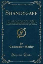 Shandygaff: A Number of Most Agreeable Inquirendoes Upon Life and Letters, Interspersed With Short Stories and Skitts, the Whole Most Diverting to the Reader; Accompanied Also by Some Notes for Teachers Whereby the Booke May Be Made Useful in Class-Room o