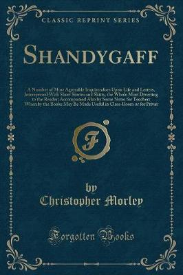 Shandygaff: A Number of Most Agreeable Inquirendoes Upon Life and Letters, Interspersed With Short Stories and Skitts, the Whole Most Diverting to the Reader; Accompanied Also by Some Notes for Teachers Whereby the Booke May Be Made Useful in Class-Room o