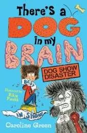 There's a Dog in My Brain: Dog Show Disaster: Comedy body-swap adventure and canine capers in this funny book for readers aged 7, 8, 9