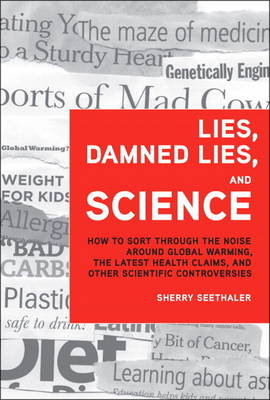 Lies, Damned Lies, and Science: How to Sort Through the Noise Around Global Warming, the Latest Health Claims, and Other Scientific Controvers