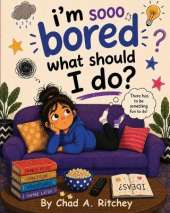 I'm Sooo Bored! What Should I Do?