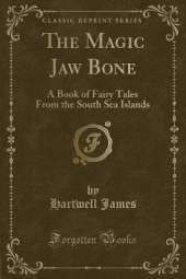 The Magic Jaw Bone: A Book of Fairy Tales From the South Sea Islands (Classic Reprint)