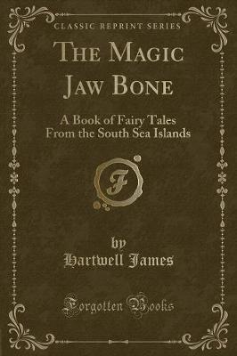The Magic Jaw Bone: A Book of Fairy Tales From the South Sea Islands (Classic Reprint)
