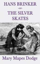 Hans Brinker -Or- The Silver Skates: A Classic Children's Story of Courage, Family, and the Silver Skates