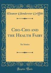 Cho-Cho and the Health Fairy: Six Stories (Classic Reprint)
