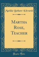 Martha Rose, Teacher (Classic Reprint)