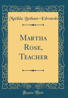 Martha Rose, Teacher (Classic Reprint)