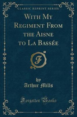 With My Regiment From the Aisne to La Bassée (Classic Reprint)