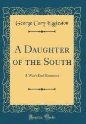 A Daughter of the South: A War's End Romance (Classic Reprint)