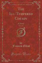 The Ill-Tempered Cousin, Vol. 2 of 3: A Novel (Classic Reprint)