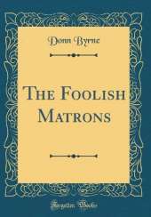 The Foolish Matrons (Classic Reprint)