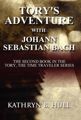 Tory's Adventure with Johann Sebastian Bach: The Second Book in the Tory, the Time Traveler Series