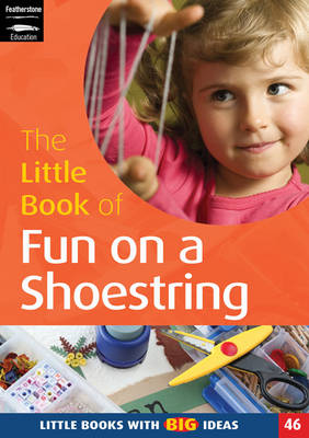 The Little Book of Fun on a Shoestring: Cost Conscious Ideas for Early Years Activities