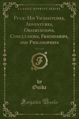 Puck: His Vicissitudes, Adventures, Observations, Conclusions, Friendships, and Philosophies, Vol. 3 of 3 (Classic Reprint)