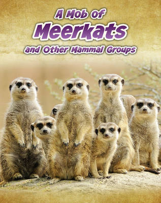 A Mob of Meerkats: and Other Mammal Groups