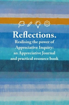 Reflections: Realising the power of Appreciative Inquiry: an Appreciative Journal and practical resource book