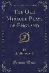 The Old Miracle Plays of England (Classic Reprint)