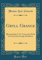 Gryll Grange: Illustrated by F. H. Townsend, With an Introd, by George Saintsbury (Classic Reprint)