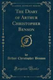 The Diary of Arthur Christopher Benson (Classic Reprint)