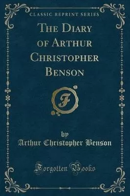 The Diary of Arthur Christopher Benson (Classic Reprint)